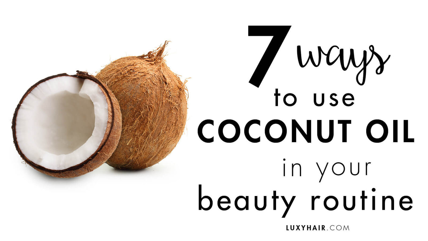 Luxy® Hair - 7 Ways to Use Coconut Oil in Your Beauty Routine