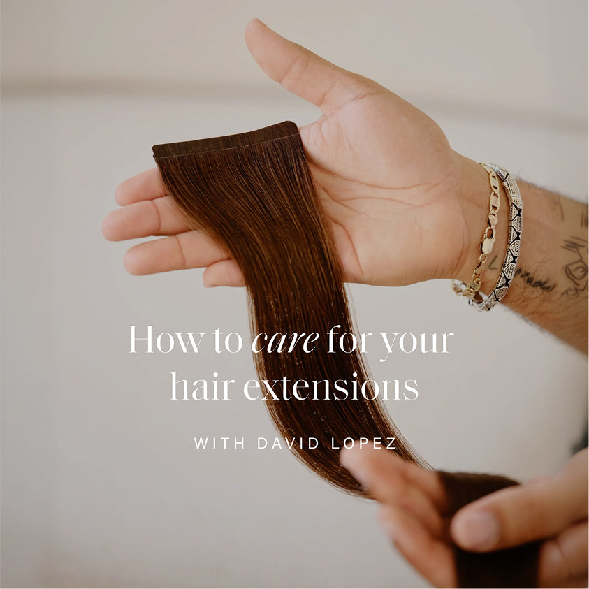 How to Care for Your Hair Extensions With David Lopez
